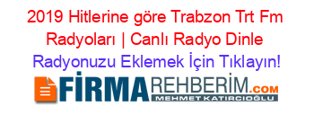 2019+Hitlerine+göre+Trabzon+Trt+Fm+Radyoları+|+Canlı+Radyo+Dinle Radyonuzu+Eklemek+İçin+Tıklayın!